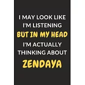 I May Look Like I’’m Listening But In My Head I’’m Actually Thinking About Zendaya: Zendaya Journal Notebook to Write Down Things, Take Notes, Record Pl