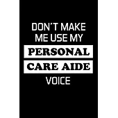 Don’’t Make Me Use My Personal Care Aide Voice: Personal Care Aide Gifts - Blank Lined Journal Notebook Appreciation Thank You Gift