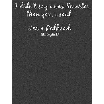 I didn’’t say I was Smarter than You: Readhead Gifts. Read Head Notebook. 8.5 x 11 size 120 Lined Pages Readhead Journal.