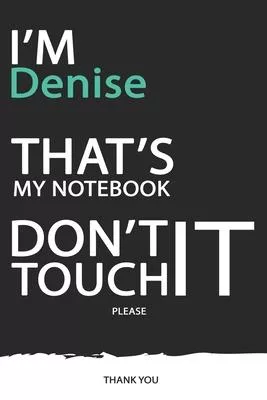 Denise: DON’’T TOUCH MY NOTEBOOK ! Unique customized Gift for Denise - Journal for Girls / Women with beautiful colors Blue / B