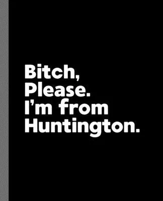Bitch, Please. I’’m From Huntington.: A Vulgar Adult Composition Book for a Native Huntington, WV Resident