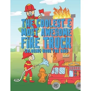 The Coolest Most Awesome Fire Truck Coloring Book For Kids: 25 Fun Designs For Boys And Girls - Perfect For Young Children Preschool Elementary Toddle