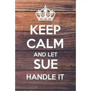 Keep Calm and Let Sue Handle It: Lined Notebook/Journal