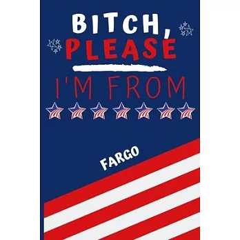 Bitch Please I’’m From Fargo: Perfect Gag Gift For Someone From Fargo! - Blank Lined Notebook Journal - 120 Pages 6 x 9 Format - Office - Gift-