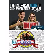 The Unofficial Guide to Open Broadcaster Software: OBS: The World’’s Most Popular Free Live-Streaming Application