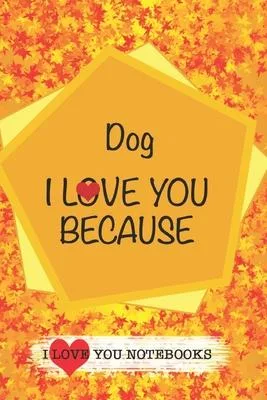 Dog I Love You Because /Love Cover Themes: What I love About You Gift Book: Prompted Fill-in the Blank Personalized Journal/ Tons of Reasons Why I Lov