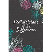 Pediatricians Make A Difference: Pediatrician Gifts, Doctor Journal, Doctors Appreciation Gifts, Gifts for Doctors
