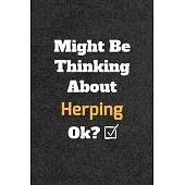 Might Be Thinking About Herping ok? Funny /Lined Notebook/Journal Great Office School Writing Note Taking: Lined Notebook/ Journal 120 pages, Soft Cov