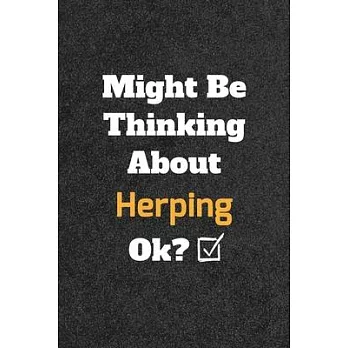 Might Be Thinking About Herping ok? Funny /Lined Notebook/Journal Great Office School Writing Note Taking: Lined Notebook/ Journal 120 pages, Soft Cov
