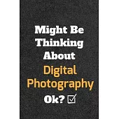 Might Be Thinking About Digital Photography ok? Funny /Lined Notebook/Journal Great Office School Writing Note Taking: Lined Notebook/ Journal 120 pag