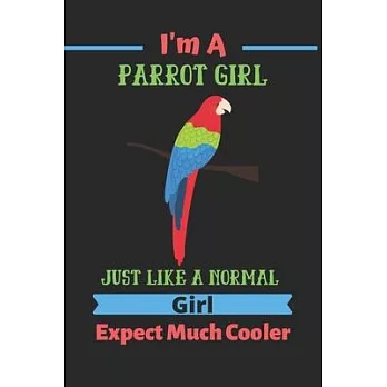 I’’m a Parrot girl Just Like A Normal Girl Expect Much Cooler: Parrot gift for girl, Parrot gift for women-120 Pages(6＂x9＂) Matte Cover Finish
