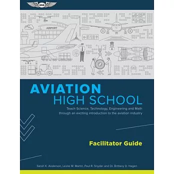 Aviation High School Facilitator Guide: Teach Science, Technology, Engineering and Math Through an Exciting Introduction to the Aviation Industry