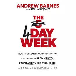 The 4 Day Week: How the Flexible Work Revolution Can Increase Productivity, Profitability and Wellbeing, and Help Create a Sustainable