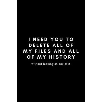 I Need You To Delete All Of My Files And All Of My History Without Looking At Any Of It: Funny Supervisor Notebook Gift Idea For Work Staff - 120 Page