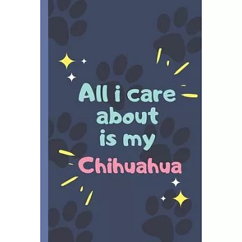 All I Care About Is My Chihuahua - Notebook: signed Notebook/Journal Book to Write in, (6＂ x 9＂), 120 Pages