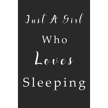 Just A Girl Who Loves Sleeping Notebook: Sleeping Lined Journal for Women, Men and Kids. Great Gift Idea for all Sleeping Lover Boys and Girls.