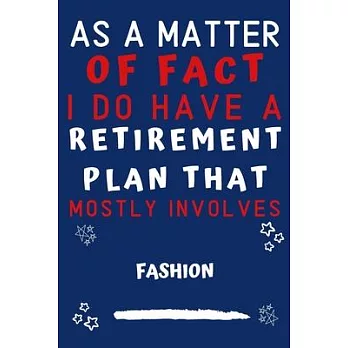 As A Matter Of Fact I Do Have A Retirement Plan That Mostly Involves Fashion Design: Perfect Fashion Design Gift - Blank Lined Notebook Journal - 120