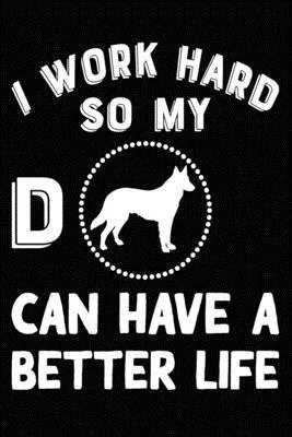 I Work Hard So My German Shepherd Can Have A Better Life: Blank Lined Journal for Dog Lovers, Dog Mom, Dog Dad and Pet Owners