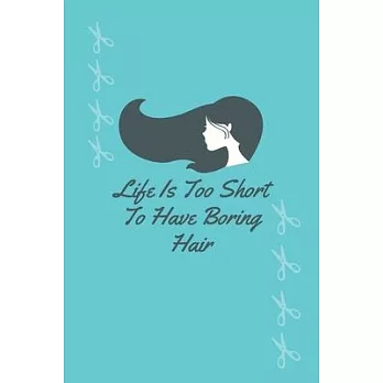 Life Is Too Short To Have Boring Hair: Cute Gift For Hair Stylists - Notebook, Diary, Journal, Composition Book - 6 x 9 College-ruled Notebook