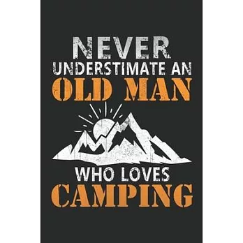 Never underestimate an old man who loves camping: Perfect RV Journal/Camping Diary or Gift for Campers or Hikers: Capture Memories, A great gift idea