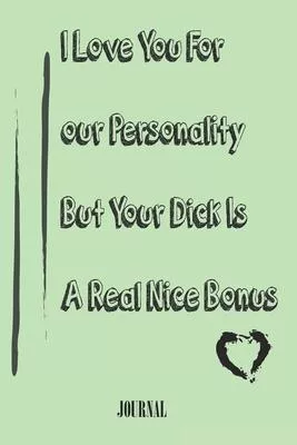 I Love You For Your Personality But Your Dick Is A Real Nice Bonus best gift Birthday/Valentine’’s Day/Anniversary for boyfriend, girlfriend. Notebook,