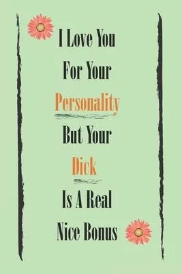 I Love You For Your Personality But Your Dick Is A Real Nice Bonus best gift Birthday/Valentine’’s Day/Anniversary for you, boyfriend, girlfriend. Note