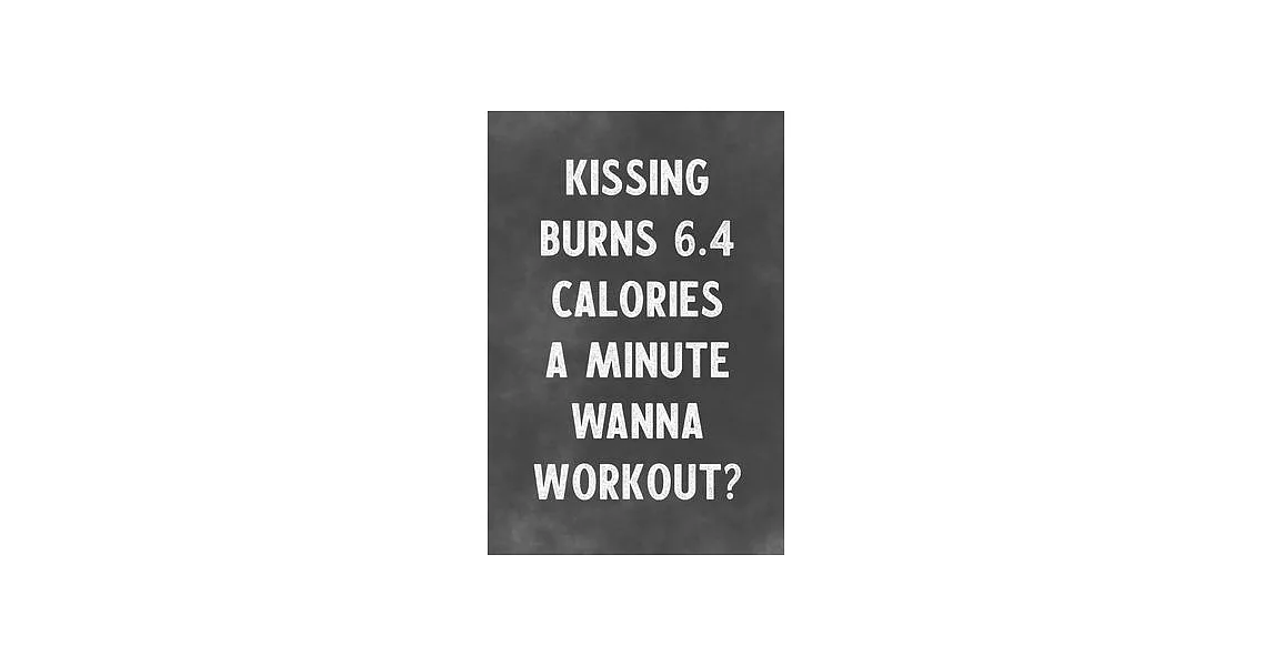 博客來Kissing Burns 6.4 Calories A Minute Wanna Workout? Lined Notebook 博客來Kissing Burns 6.4 Calories A Minute Wanna Workout? Lined Notebook