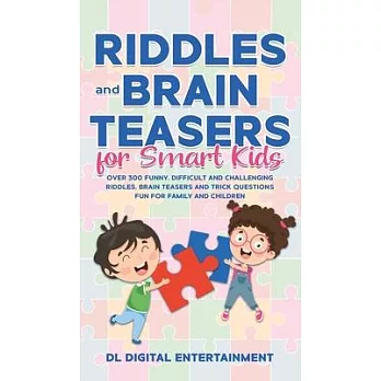 Riddles and Brain Teasers for Smart Kids: Over 300 Funny, Difficult and Challenging Riddles, Brain Teasers and Trick Questions Fun for Family and Chil