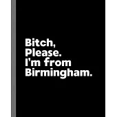 Bitch, Please. I’’m From Birmingham.: A Vulgar Adult Composition Book for a Native Birmingham England, United Kingdom Resident