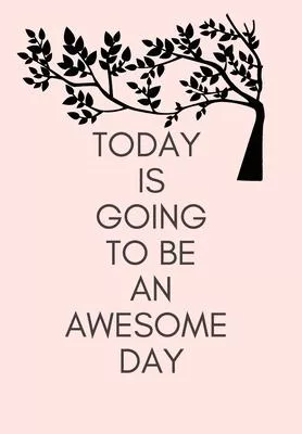 Today Is Going to Be an Awesome Day: Front Cover Quotation Journal for Women & Girls Who Want to Be Inspired Every Day, to Note Down All Your Thoughts
