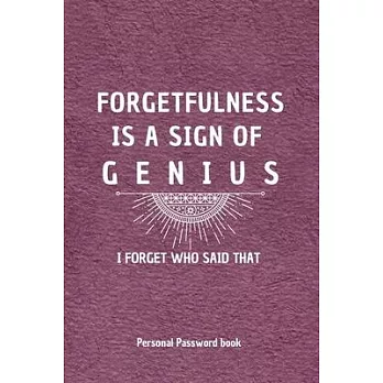 Forgetfulness Is A Sign Of Genius - i forget who said that: Great Discreet Organizer To Protect All Your Online 6*9 Blank Lined Notebook With Contact