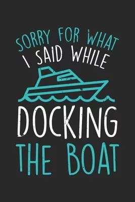 Sorry for What I Said While Docking the Boat: College Ruled Sorry for What I Said While Docking the Boat / Journal Gift - Large ( 6 x 9 inches ) - 120