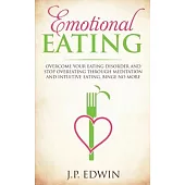 Emotional Eating: Overcome Your Eating Disorder and Stop Overeating Through Meditation and Intuitive Eating, Binge No More