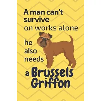 A man can’’t survive on works alone he also needs a Brussels Griffon: For Brussels Griffon Dog Fans