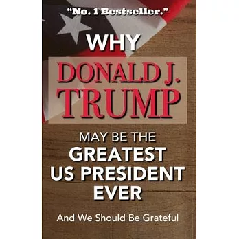 Why Donald J Trump May Be The Greatest US President Ever And We Should Be Grateful -No. 1 Bestseller: Hilarious Gag Gift - A Blank Book Which Can Be U
