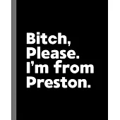 Bitch, Please. I’’m From Preston.: A Vulgar Adult Composition Book for a Native Preston England, United Kingdom Resident