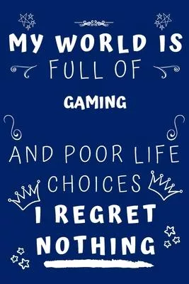 My World Is Full Of Gaming And Poor Life Choices I Regret Nothing: Perfect Gag Gift For A Lover Of Gaming - Blank Lined Notebook Journal - 120 Pages 6