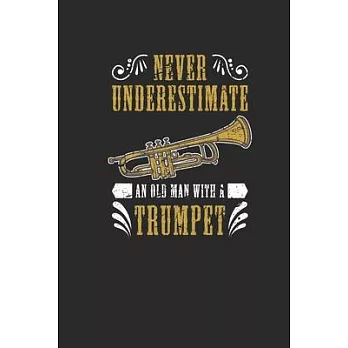 Never Underestimate An Old Man With A Trumpet: Never Underestimate Notebook, Blank Lined (6＂ x 9＂ - 120 pages) Musical Instruments Themed Notebook for