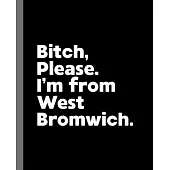 Bitch, Please. I’’m From West Bromwich.: A Vulgar Adult Composition Book for a Native West Bromwich England, United Kingdom Resident