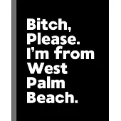 Bitch, Please. I’’m From West Palm Beach.: A Vulgar Adult Composition Book for a Native West Palm Beach, Florida FL Resident