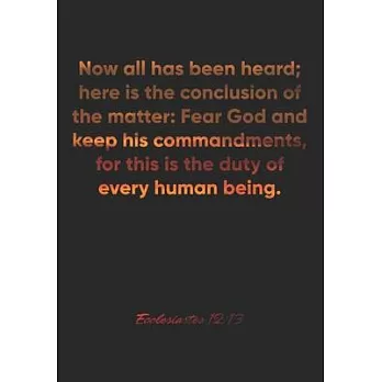 Ecclesiastes 12: 13 Notebook: Now all has been heard; here is the conclusion of the matter: Fear God and keep his commandments, for thi
