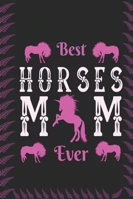 Best Horses Mom Ever: Best Gift for Horses Lovers, 6x9 inch 100 Pages Christmas & Birthday Gift / Journal / Notebook / Diary