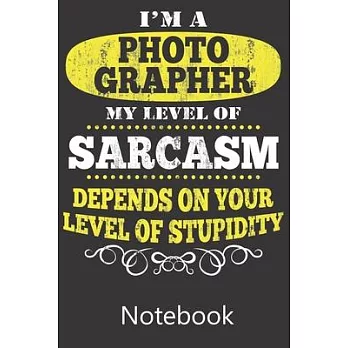 I’’m A Photographer My Level of Sarcasm Depends on Your Level of Stupidity: Composition Notebook, College Ruled Blank Lined Book for for taking notes,
