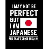 I May Not Be Perfect But I Am Japanese And That’’s Close Enough!: Funny Notebook 100 Pages 8.5x11 Notebook Japanese Family Heritage Japan Gifts