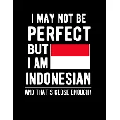 I May Not Be Perfect But I Am Indonesian And That’’s Close Enough!: Funny Notebook 100 Pages 8.5x11 Notebook Indonesian Family Heritage indonesia Gifts