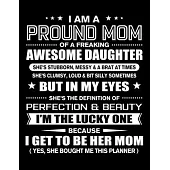 I am a Proud Mom of Freaking Awesome Daughter: Funny Mom Quotes Gift From Her Daughter She’’s The Lucky One Because She Get To Be Her Mom And Yes She B