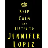 Keep Calm And Listen To Jennifer Lopez: Jennifer Lopez Notebook/ journal/ Notepad/ Diary For Fans. Men, Boys, Women, Girls And Kids - 100 Black Lined
