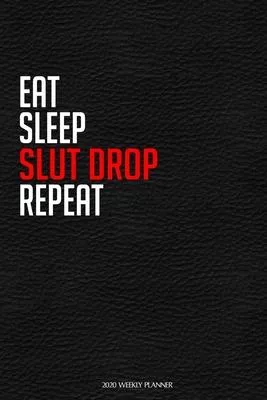 Eat Sleep Slut Drop Repeat: Funny Dance 2020 Planner - Daily Planner And Weekly Planner With Yearly Calendar For A More Organised Year - Perfect F