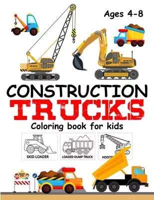 Construction Trucks Coloring Book For Kids Ages 4-8: Construction Vehicle Coloring book with monster trucks, Fire Trucks, Dump Trucks, Garbage Trucks