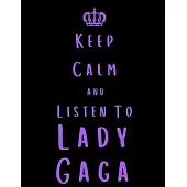 Keep Calm And Listen To Lady Gaga: Lady Gaga Notebook/ journal/ Notepad/ Diary For Fans. Men, Boys, Women, Girls And Kids - 100 Black Lined Pages - 8.